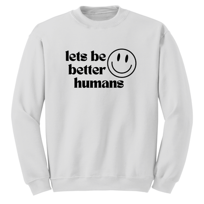 lets be better humans Sweatshirt