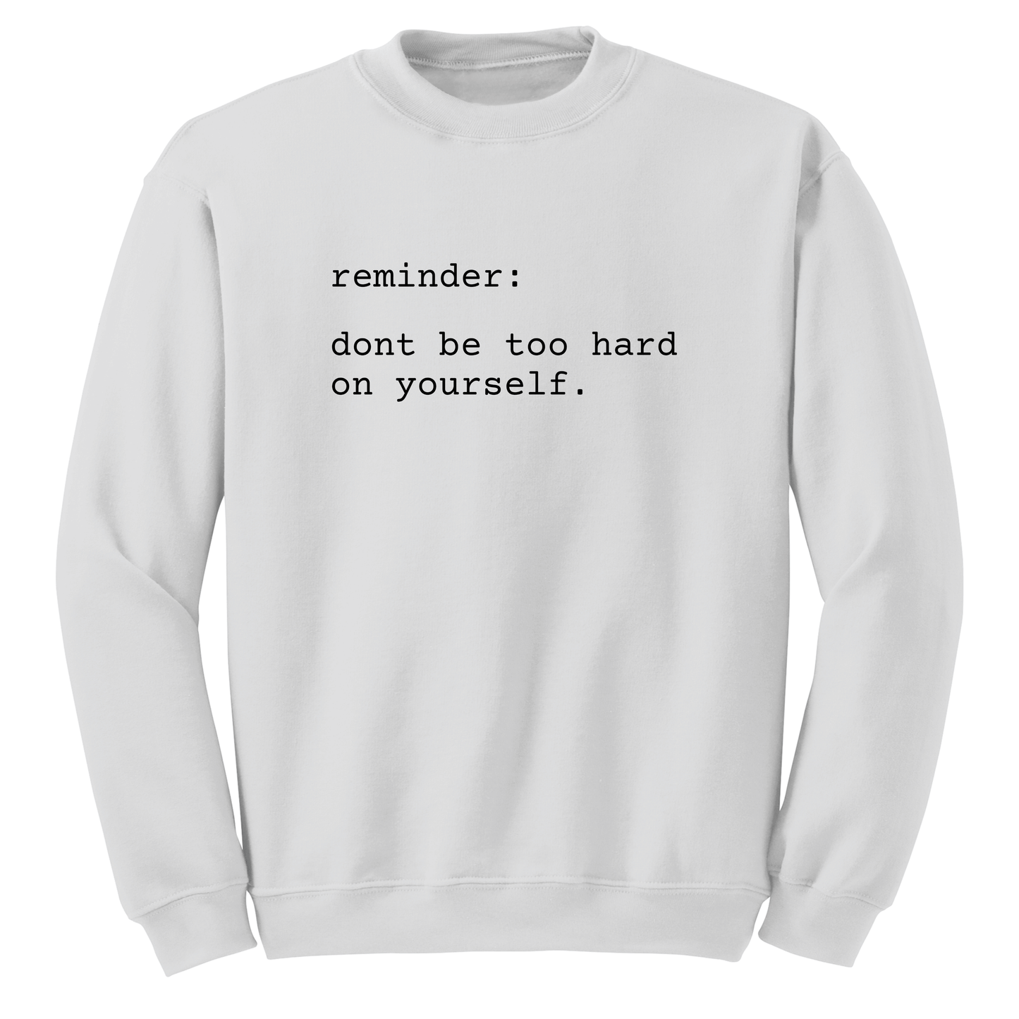 dont be too hard on yourself Sweatshirt